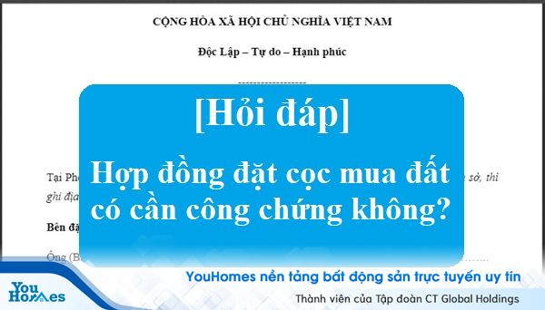 [Hỏi Đáp] Hợp đồng đặt cọc mua đất có cần công chứng không?